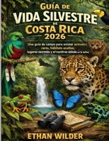Guía de vida silvestre de Costa Rica 2026: Una guía de campo para avistar animales raros, hábitats ocultos, lugares secretos y encuentros únicos en la selva. (Spanish Edition) B0GW6Y258K Book Cover