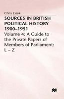 Sources in British Political History 1900-1951: Volume 4: A Guide to the Private Papers of Members of Parliament: L-Z 1349157643 Book Cover