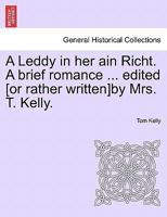 A Leddy in her ain Richt. A brief romance ... edited [or rather written]by Mrs. T. Kelly. 1241391688 Book Cover