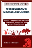 The Complete Guide to Waldenström's Macroglobulinemia: A Clear, Comprehensive Resource for Patients, Caregivers, and Medical Professionals B0F6YX17NZ Book Cover