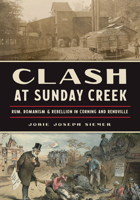 Clash at Sunday Creek: Rum, Romanism & Rebellion in Corning and Rendville 146715640X Book Cover