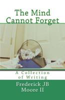 The Mind Cannot Forget: A Collection of Writing 1985280302 Book Cover