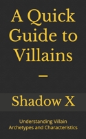 A Quick Guide to Villains –: Understanding Villain Archetypes and Characteristics B0F13ZH7WY Book Cover
