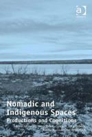 Nomadic and Indigenous Spaces: Productions and Cognitions. Judith Miggelbrink, Joachim Otto Habeck, Nuccio Mazzullo and Peter Koch, Editors 113826721X Book Cover