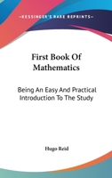 First Book of Mathematics, Being an Easy and Practical Introduction to the Study; for Self-instruction and Use in Schools 3337387942 Book Cover