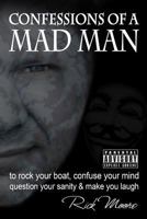 Confessions of a Mad Man: to rock your boat, confuse your mind, question your sanity and make you laugh! 1985609703 Book Cover
