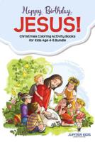 Happy Birthday, Jesus!: Christmas Coloring Activity Books for Kids Age 4-5 Bundle 1541972546 Book Cover