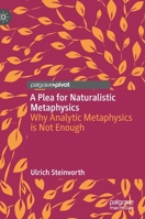 A Plea for Naturalistic Metaphysics: Why Analytic Metaphysics is Not Enough 3030726029 Book Cover