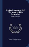 The Berlin congress and the Anglo-Turkish convention: By Edward Cazelet 1340530058 Book Cover