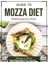 Guide to Mozza Diet: Healthy Recipes For A Starter 180437542X Book Cover