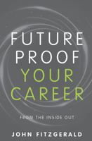 Future Proof Your Career: From the Inside Out 1781333327 Book Cover