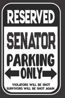 Reserved Senator Parking Only. Violators Will Be Shot. Survivors Will Be Shot Again: Blank Lined Notebook | Thank You Gift For Senator 169510059X Book Cover