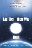 And Then There Was Light Vol. 2: Stories, Poems, and Devotionals 1953114199 Book Cover