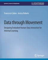 Data Through Movement: Designing Embodied Human-Data Interaction for Informal Learning 3031014820 Book Cover