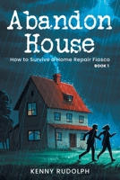 Abandon House: How to Survive a Home Repair Fiasco: Book 1 B0FJYRFYKT Book Cover