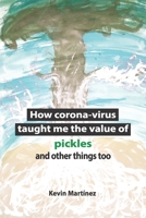 How corona-virus taught me the value of pickles and other things too. B089D4JX9W Book Cover