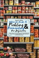 Ultimate Guide to Pickling and Fermenting for beginners: Master the Art of Preserving with Simple Recipes for Crispy Pickles, Tangy Sauerkraut, and Homemade Fermented Beverages! B0CML7DFGL Book Cover