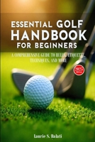 ESSENTIAL GOLF HANDBOOK FOR BEGINNERS: A COMPREHENSIVE GUIDE TO RULES, ETIQUETTE, TECHNIQUES, AND MORE B0DV3JZXXK Book Cover