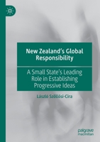 New Zealand’s Global Responsibility: A Small State’s Leading Role in Establishing Progressive Ideas 9811673519 Book Cover