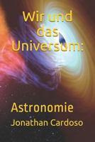 Wir und das Universum:: Astronomie 1792981570 Book Cover