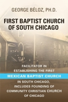 The First Baptist Church of South Chicago: Facilitator in Establishing the First Mexican Baptist Church in South Chicago 1958890162 Book Cover