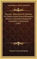 Discours, Allocutions Et Opinions De Charles Lucien Prince Bonaparte, Dans Le Conseil Des Deputes Et L'Assemblee Constituante (1857) 1168145295 Book Cover