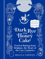 Dark Rye and Honey Cake: Festival Baking from Belgium, the Heart of the Low Countries 1681888548 Book Cover