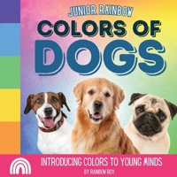 Junior Rainbow, Colors of Dogs: Introducing Colors to Young Minds B0CQ1QFF42 Book Cover