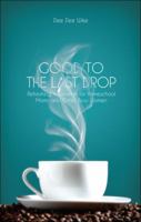 Good to the Last Drop: Refreshing Inspiration for Homeschool Moms and Other Busy Women 1615662871 Book Cover