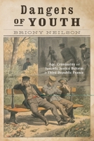 Dangers of Youth: Age, Criminality, and Juvenile Justice Reform in Third Republic France 0228024331 Book Cover