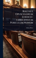 Boethus Opusculorum Jurdico-fabricensium Periculum Novum 1024452999 Book Cover