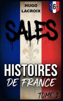 SALES HISTOIRES DE FRANCE - TOME I: 51 Histoires Insolites, Brutales et Dérangeantes, qui Révèlent le Côté Peu Glorieux de l’Histoire de la France. 16+ (French Edition) B0GH86QYBC Book Cover