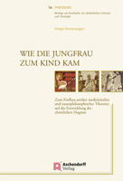 Wie Die Jungfrau Zum Kind Kam: Zum Einfluss Antiker Medizinischer Und Naturphilosophischer Theorien Auf Die Entwicklung Des Christlichen Dogmas 3402161168 Book Cover