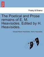 The Poetical and Prose Remains of Edward Marsh Heavisides, Ed. by H. Heavisides 1240887949 Book Cover