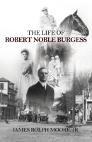 The Life of Robert Noble Burgess 1631320688 Book Cover