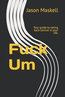 Fuck Um: Your guide to taking back control in your life. B0F4Y3PTNT Book Cover