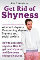 Get Rid of Shyness: All about Shyness, Overcoming Shyness, Shyness and Social Anxiety. How to Overcome Shyness, How to Get Over Shyness and Overcome Shyness Included. 0992648203 Book Cover