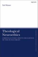 Theological Neuroethics: Christian Ethics Meets the Science of the Human Brain 0567688011 Book Cover