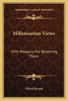 Millennarian Views: With Reasons For Receiving Them 1425522424 Book Cover