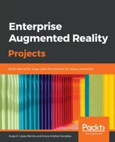 Enterprise Augmented Reality Projects : Build Real-World, Large-scale AR Solutions for Various Industries 1789807409 Book Cover