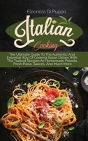 Italian Cooking: The Ultimate Guide To The Authentic And Essential Way Of Cooking Italian Dishes With The Tastiest Recipes As Homemade Polenta, Fresh Pasta, Sauces, And Much More 1801770883 Book Cover