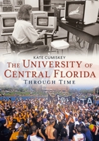 The University of Central Florida Through Time 1625450850 Book Cover