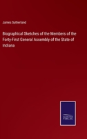 Biographical Sketches Of The Members Of The Forty-First General Assembly Of The State Of Indiana, With That Of The State Officers And Judiciary 1120267587 Book Cover