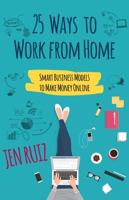 25 Ways to Work From Home: Smart Business Models to Make Money Online 1732282943 Book Cover