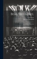 Beau Brummel;: A play in four acts, written for Richard Mansfield by Clyde Fitch 1021720038 Book Cover