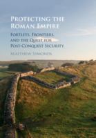 Protecting the Roman Empire: Fortlets, Frontiers, and the Quest for Post-Conquest Security 1108421555 Book Cover