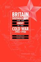 Britain, Southeast Asia and the Onset of the Cold War 1945-1950 0521033365 Book Cover