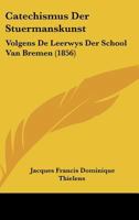 Catechismus Der Stuermanskunst: Volgens De Leerwys Der School Van Bremen (1856) 1160720754 Book Cover