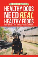 Healthy Dogs Need Real Healthy Foods: Written by a Dog Owner for Dog Owners 1543402917 Book Cover