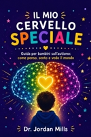 Il Mio Cervello Speciale: Guida per bambini sull'autismo: come penso, sento e vedo il mondo (Italian Edition) B0H78C8F6Y Book Cover